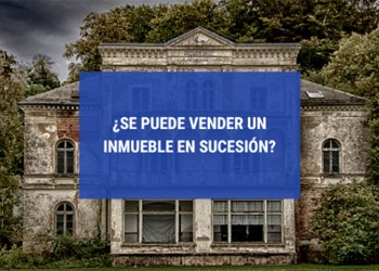 ¿Se puede vender un inmueble en sucesión?